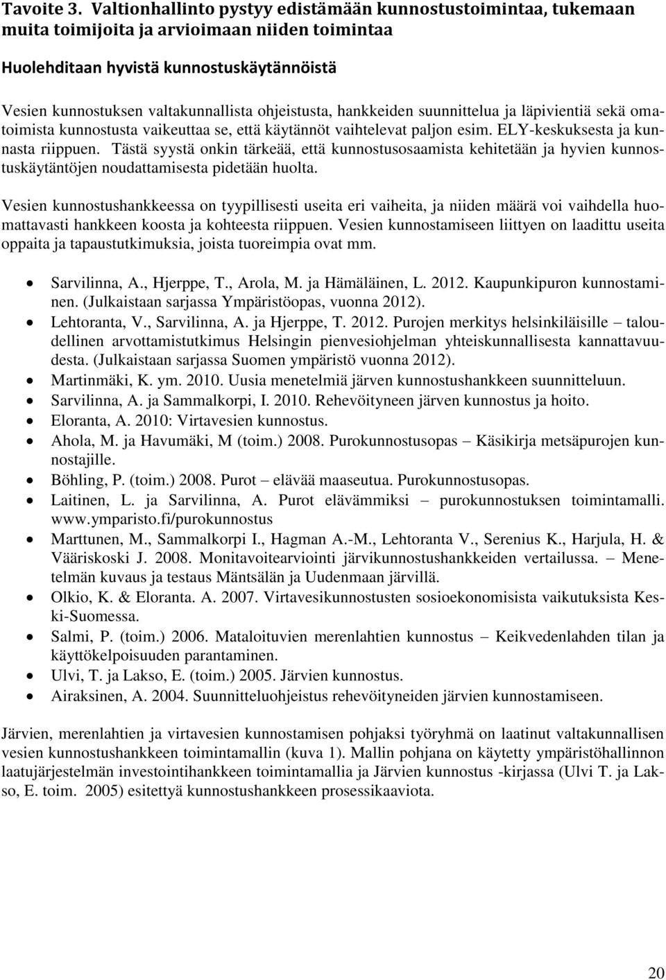 ohjeistusta, hankkeiden suunnittelua ja läpivientiä sekä omatoimista kunnostusta vaikeuttaa se, että käytännöt vaihtelevat paljon esim. ELY-keskuksesta ja kunnasta riippuen.