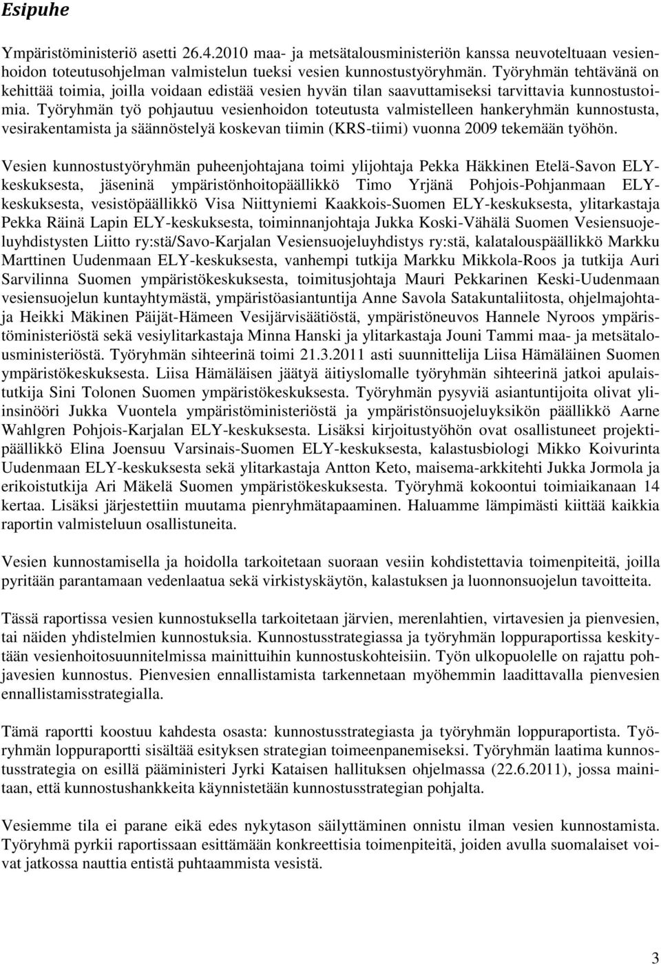 Työryhmän työ pohjautuu vesienhoidon toteutusta valmistelleen hankeryhmän kunnostusta, vesirakentamista ja säännöstelyä koskevan tiimin (KRS-tiimi) vuonna 2009 tekemään työhön.