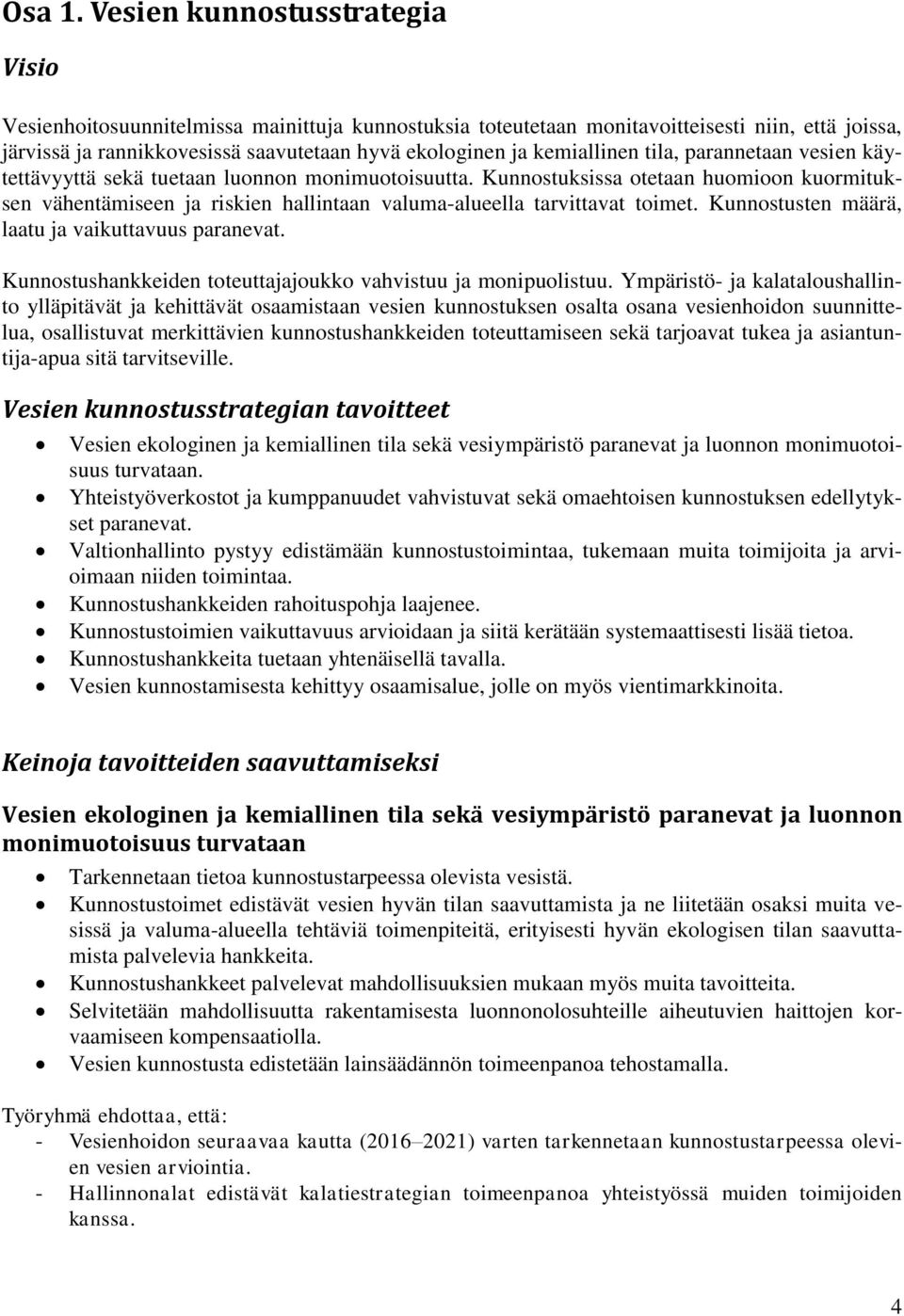 kemiallinen tila, parannetaan vesien käytettävyyttä sekä tuetaan luonnon monimuotoisuutta.