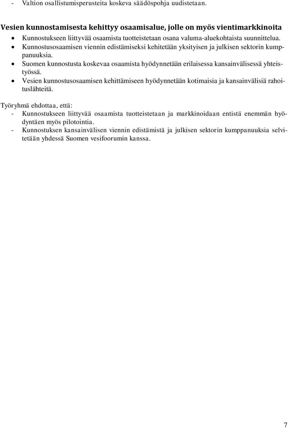 Kunnostusosaamisen viennin edistämiseksi kehitetään yksityisen ja julkisen sektorin kumppanuuksia. Suomen kunnostusta koskevaa osaamista hyödynnetään erilaisessa kansainvälisessä yhteistyössä.