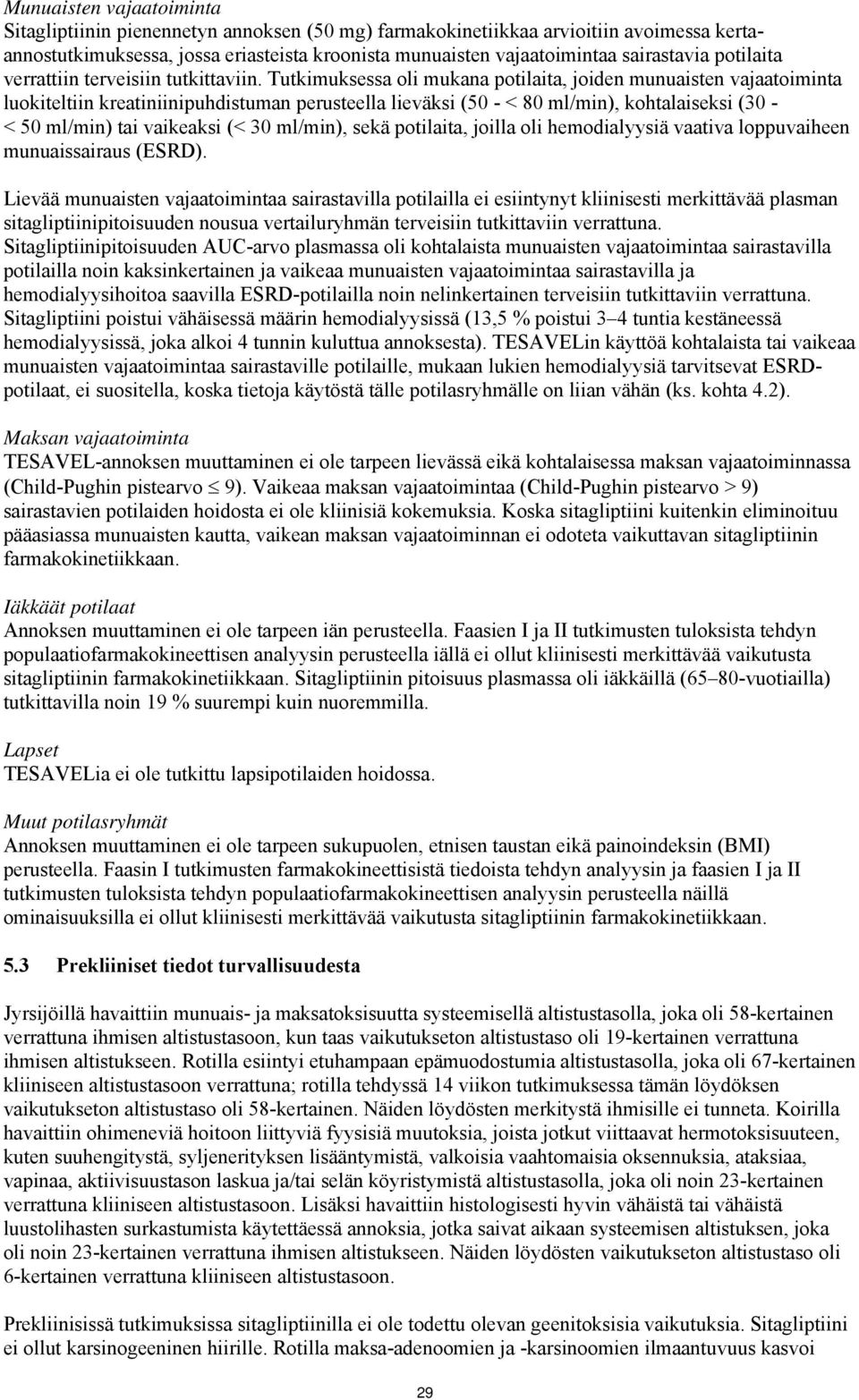 Tutkimuksessa oli mukana potilaita, joiden munuaisten vajaatoiminta luokiteltiin kreatiniinipuhdistuman perusteella lieväksi (50 - < 80 ml/min), kohtalaiseksi (30 - < 50 ml/min) tai vaikeaksi (< 30