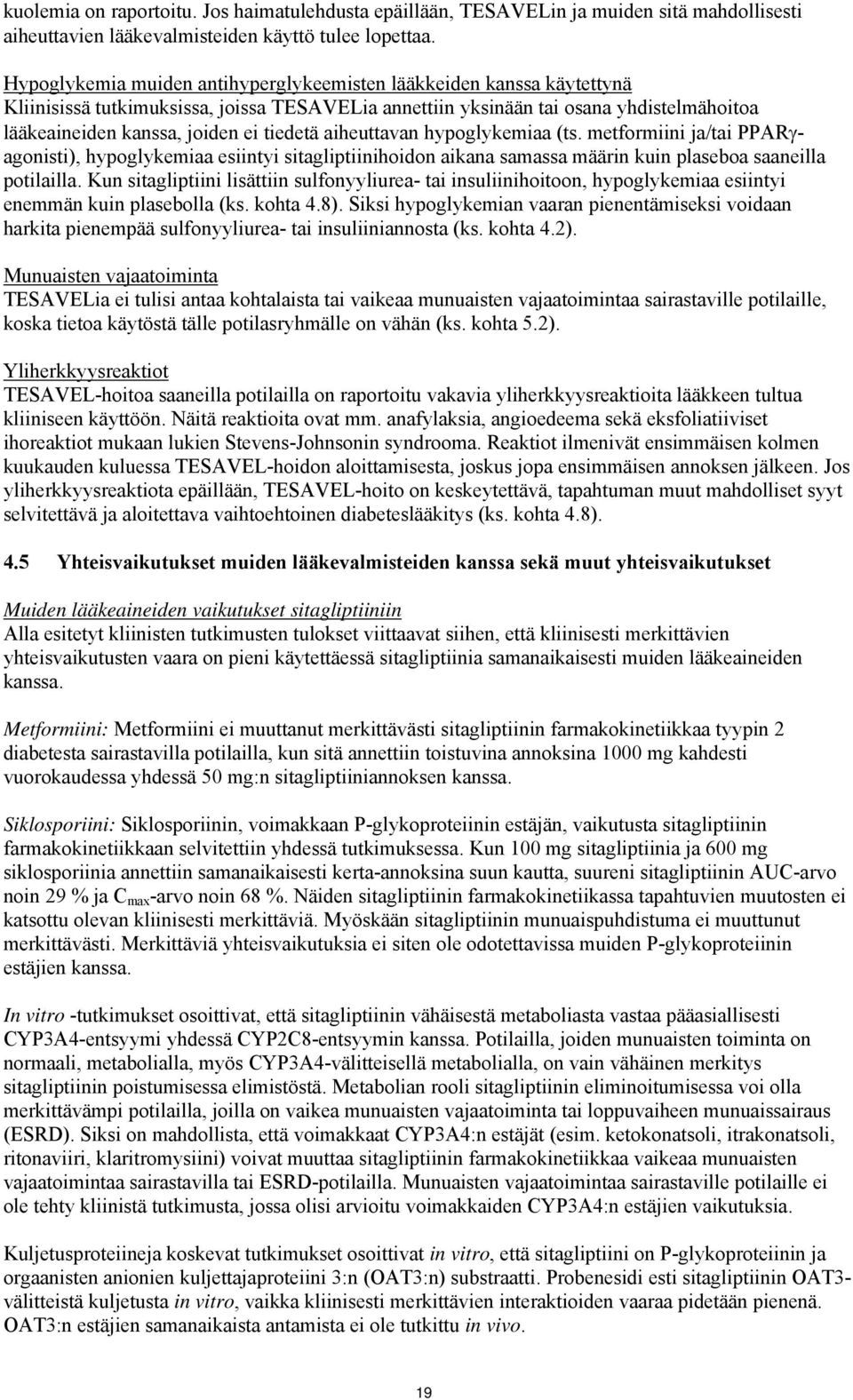 tiedetä aiheuttavan hypoglykemiaa (ts. metformiini ja/tai PPARγagonisti), hypoglykemiaa esiintyi sitagliptiinihoidon aikana samassa määrin kuin plaseboa saaneilla potilailla.