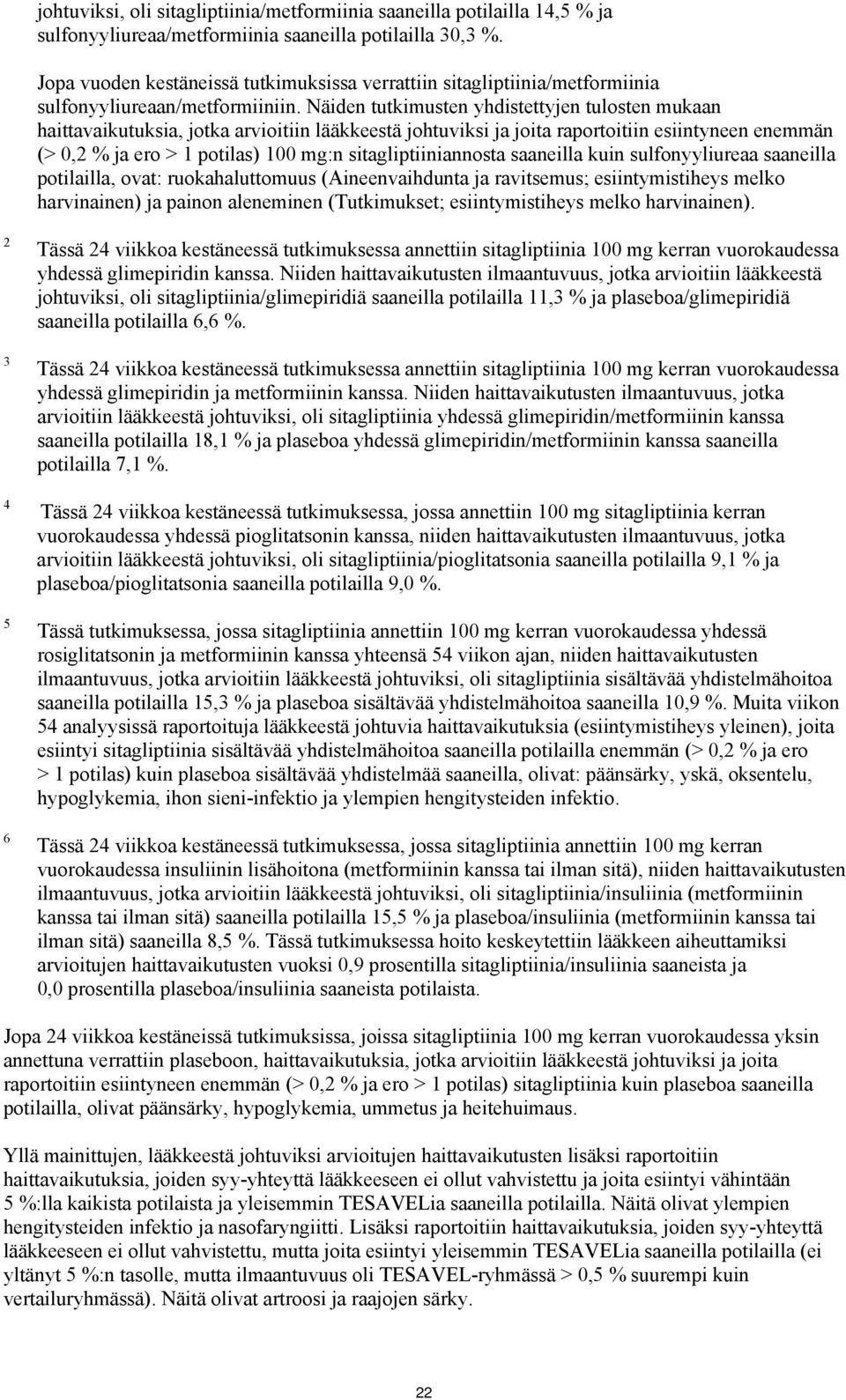 Näiden tutkimusten yhdistettyjen tulosten mukaan haittavaikutuksia, jotka arvioitiin lääkkeestä johtuviksi ja joita raportoitiin esiintyneen enemmän (> 0,2 % ja ero > 1 potilas) 100 mg:n