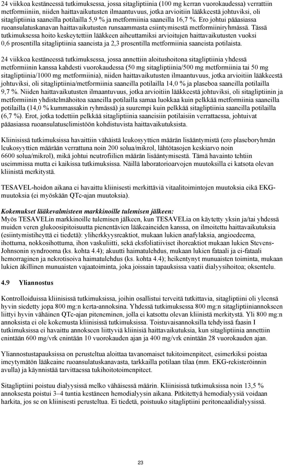 Tässä tutkimuksessa hoito keskeytettiin lääkkeen aiheuttamiksi arvioitujen haittavaikutusten vuoksi 0,6 prosentilla sitagliptiinia saaneista ja 2,3 prosentilla metformiinia saaneista potilaista.