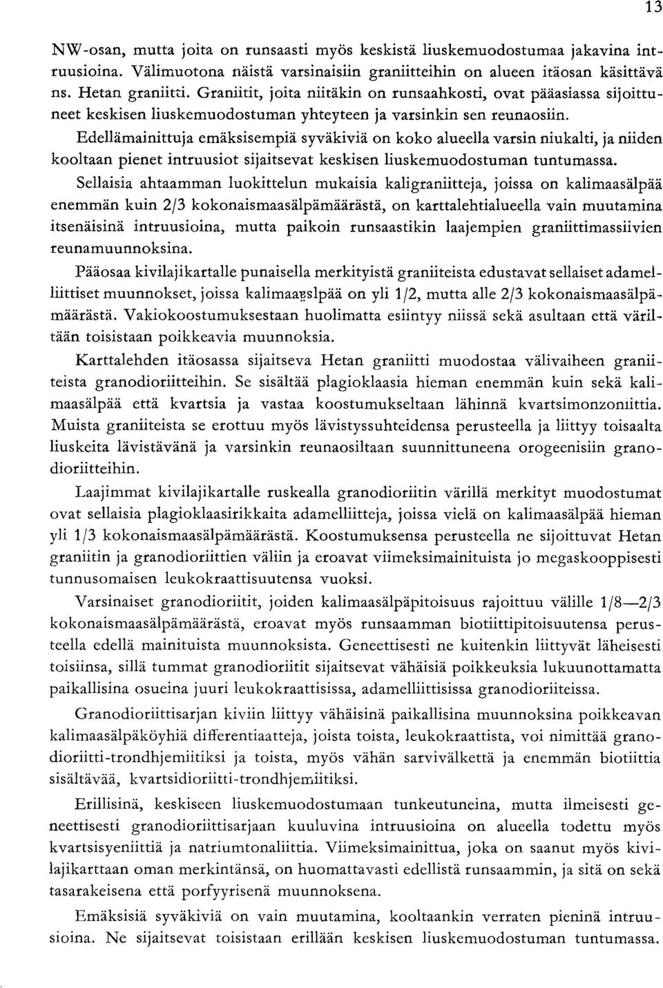 niiden kooltaan pienet intruusiot sijaitsevat keskisen liuskemuodostuman tuntumassa Sellaisia ahtaamman luokittelun mukaisia kaligraniitteja joissa on kalimaasälpää enemmän kuin