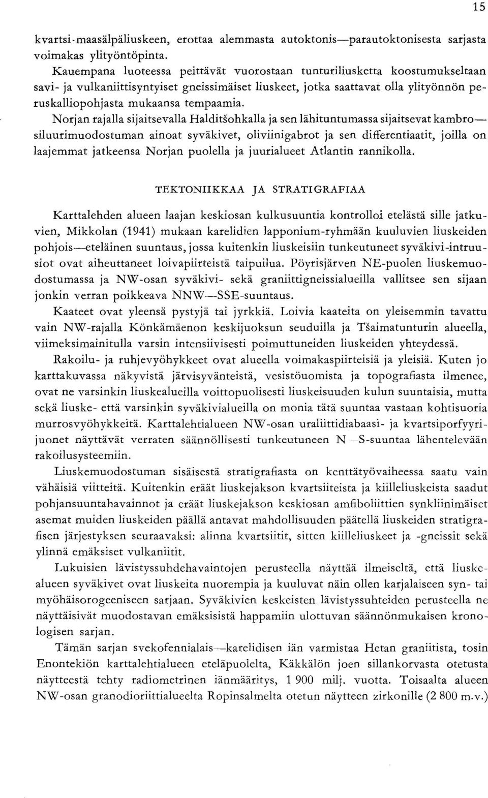 kambro siluurimuodostuman ainoat syväkivet oliviinigabrot ja sen differentiaatit joilla on laajemmat jatkeensa Norjan puolella ja juurialueet Atlantin rannikolla TEKTONIIKKAA JA STRATIGRAFIAA