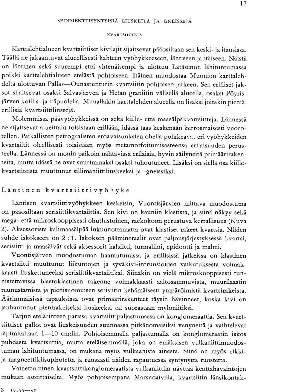 karttaleh deltä ulottuvan Pallas Ounastunturin kvartsiitin pohjoisen jatkeen Sen erilliset jak sot sijaitsevat osaksi Salvasjärven ja Hetan graniitin välisellä alueella osaksi Pöyris järven koillis