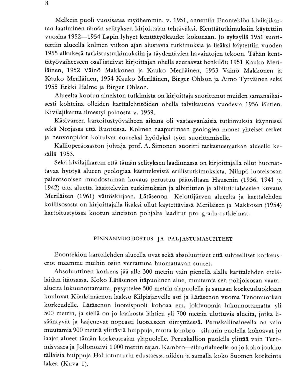 tätyövaiheeseen osallistuivat kirjoittajan ohella seuraavat henkilöt : 9 Kauko Meri läinen 9 Väinö Makkonen ja Kauko Meriläinen 9 Väinö Makkonen ja Kauko Meriläinen 9 Kauko Meriläinen Birger Ohlson