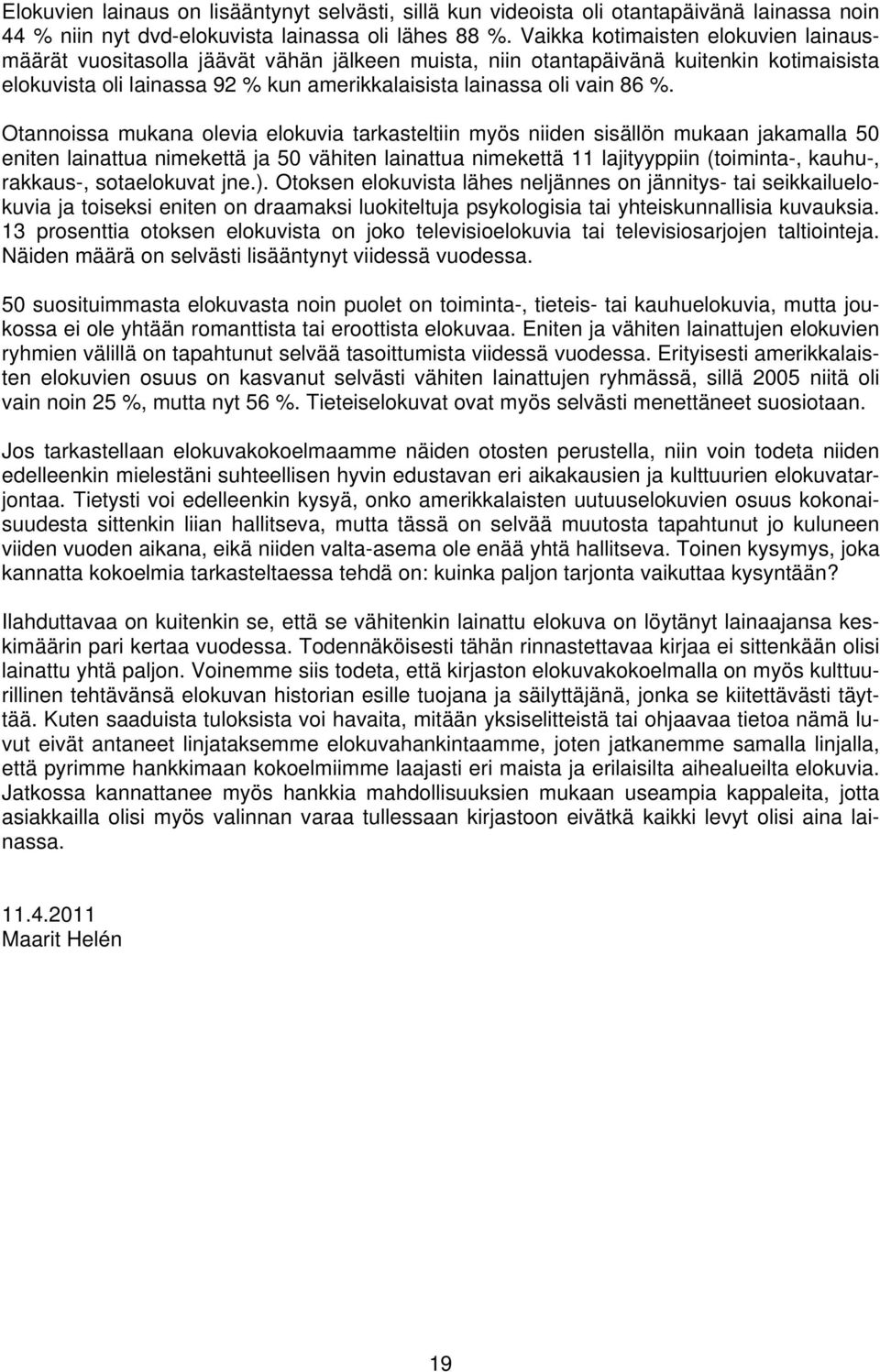 Otannoissa mukana olevia elokuvia tarkasteltiin myös niiden sisällön mukaan jakamalla 50 eniten lainattua nimekettä ja 50 vähiten lainattua nimekettä lajityyppiin (toiminta-, kauhu-, rakkaus-,