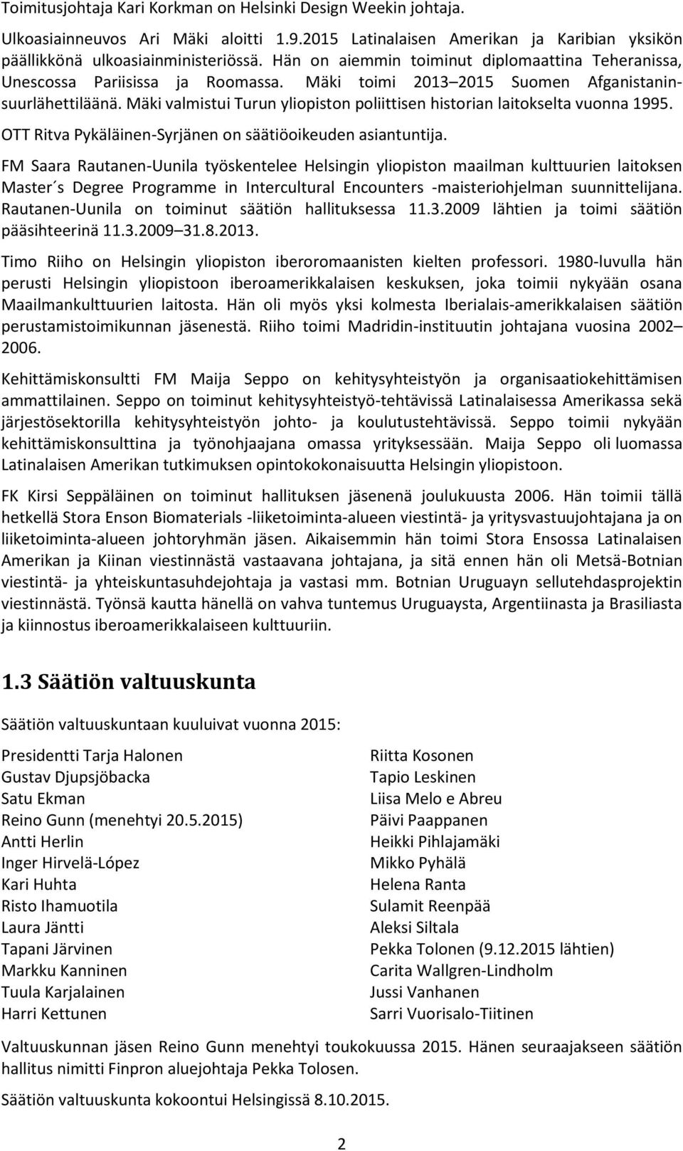 Mäki valmistui Turun yliopiston poliittisen historian laitokselta vuonna 1995. OTT Ritva Pykäläinen-Syrjänen on säätiöoikeuden asiantuntija.