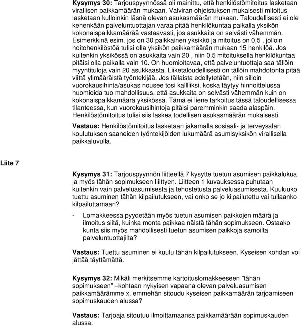 Taloudellisesti ei ole kenenkään palveluntuottajan varaa pitää henkilökuntaa paikalla yksikön kokonaispaikkamäärää vastaavasti, jos asukkaita on selvästi vähemmän. Esimerkkinä esim.