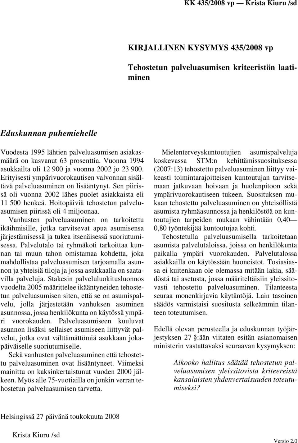 Sen piirissä oli vuonna 2002 lähes puolet asiakkaista eli 11 500 henkeä. Hoitopäiviä tehostetun palveluasumisen piirissä oli 4 miljoonaa.