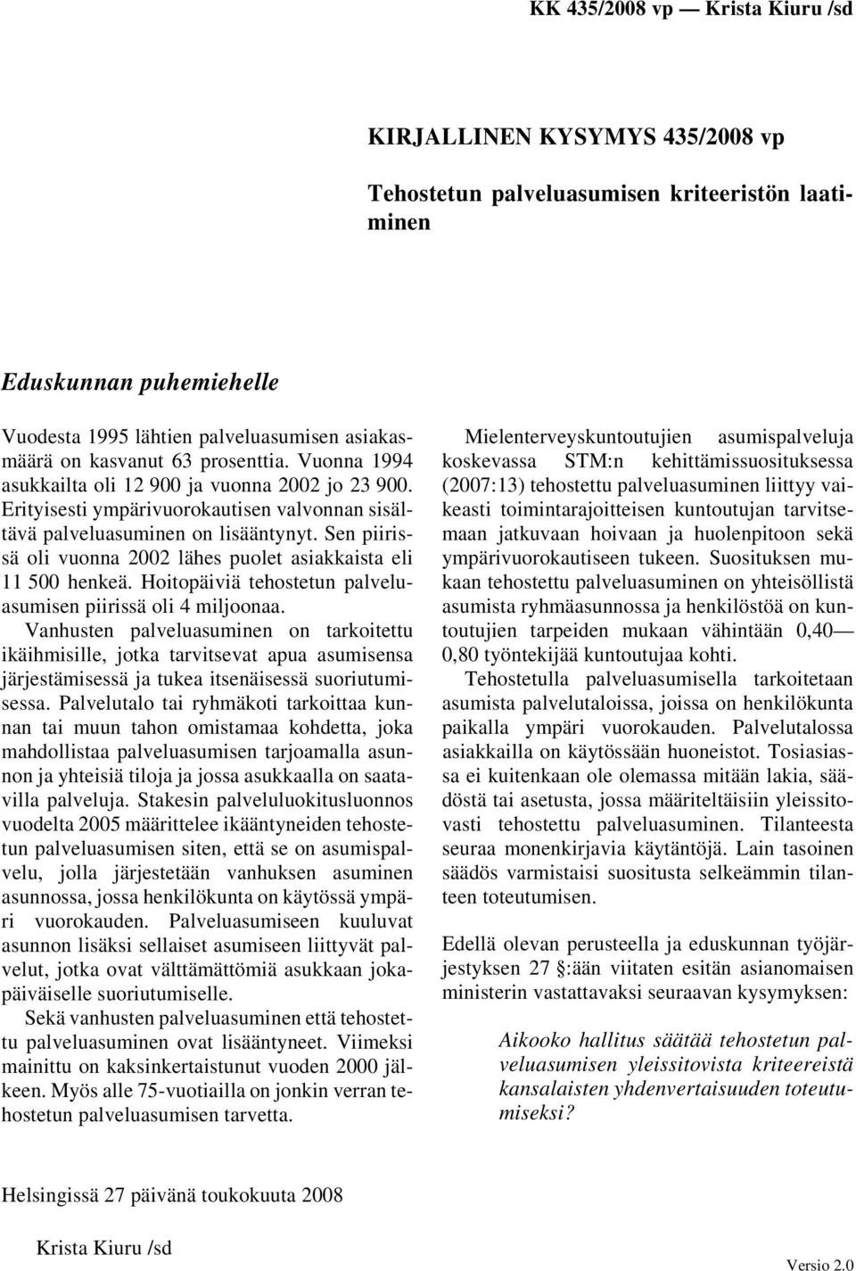 Sen piirissä oli vuonna 2002 lähes puolet asiakkaista eli 11 500 henkeä. Hoitopäiviä tehostetun palveluasumisen piirissä oli 4 miljoonaa.