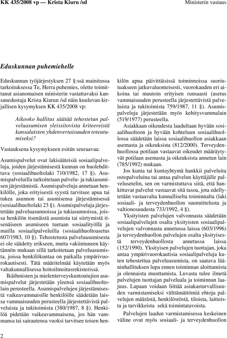 Vastauksena kysymykseen esitän seuraavaa: Asumispalvelut ovat lakisääteisiä sosiaalipalveluja, joiden järjestämisestä kunnan on huolehdittava (sosiaalihuoltolaki 710/1982, 17 ).