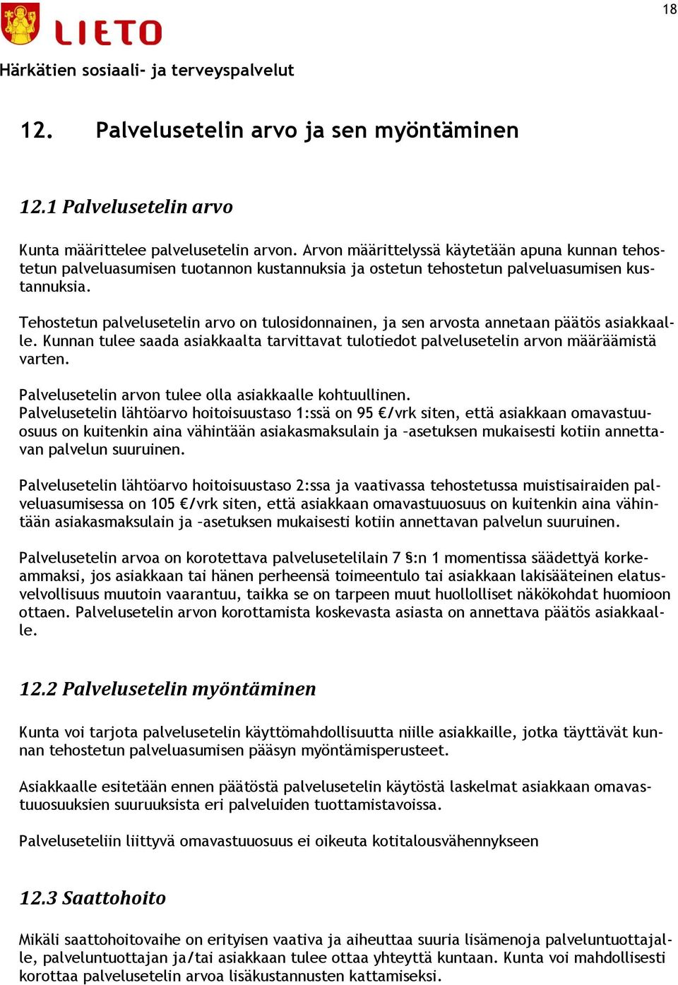 Tehostetun palvelusetelin arvo on tulosidonnainen, ja sen arvosta annetaan päätös asiakkaalle. Kunnan tulee saada asiakkaalta tarvittavat tulotiedot palvelusetelin arvon määräämistä varten.