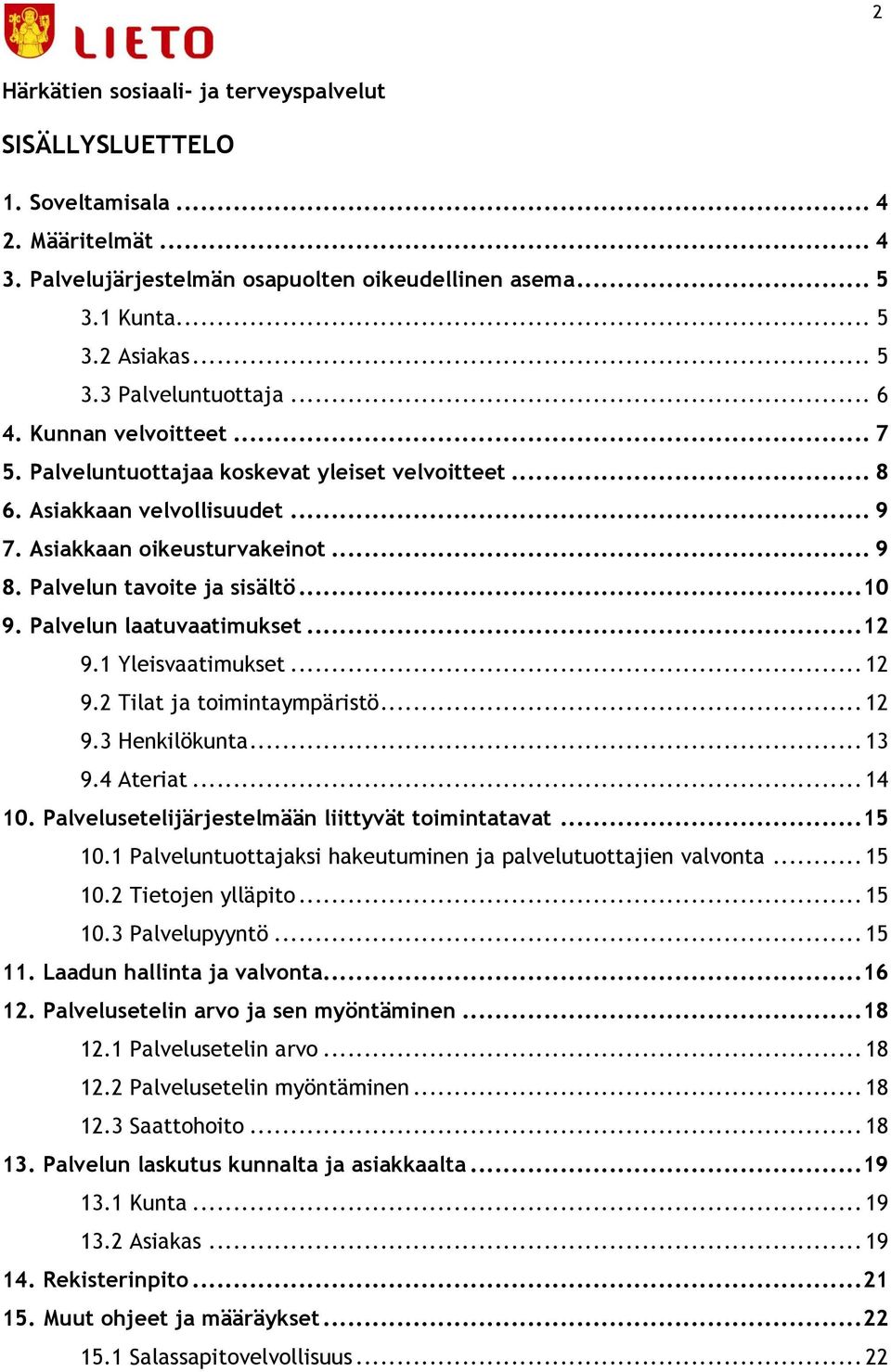 Palvelun laatuvaatimukset... 12 9.1 Yleisvaatimukset... 12 9.2 Tilat ja toimintaympäristö... 12 9.3 Henkilökunta... 13 9.4 Ateriat... 14 10. Palvelusetelijärjestelmään liittyvät toimintatavat... 15 10.