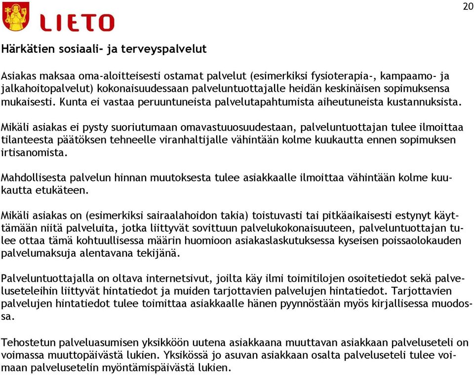 Mikäli asiakas ei pysty suoriutumaan omavastuuosuudestaan, palveluntuottajan tulee ilmoittaa tilanteesta päätöksen tehneelle viranhaltijalle vähintään kolme kuukautta ennen sopimuksen irtisanomista.