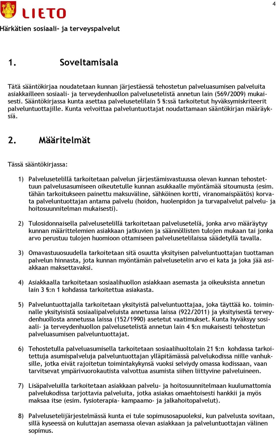 Sääntökirjassa kunta asettaa palvelusetelilain 5 :ssä tarkoitetut hyväksymiskriteerit palveluntuottajille. Kunta velvoittaa palveluntuottajat noudattamaan sääntökirjan määräyksiä. 2.