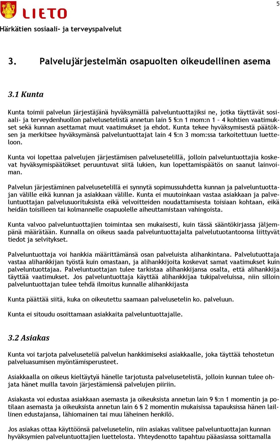 kunnan asettamat muut vaatimukset ja ehdot. Kunta tekee hyväksymisestä päätöksen ja merkitsee hyväksymänsä palveluntuottajat lain 4 :n 3 mom:ssa tarkoitettuun luetteloon.