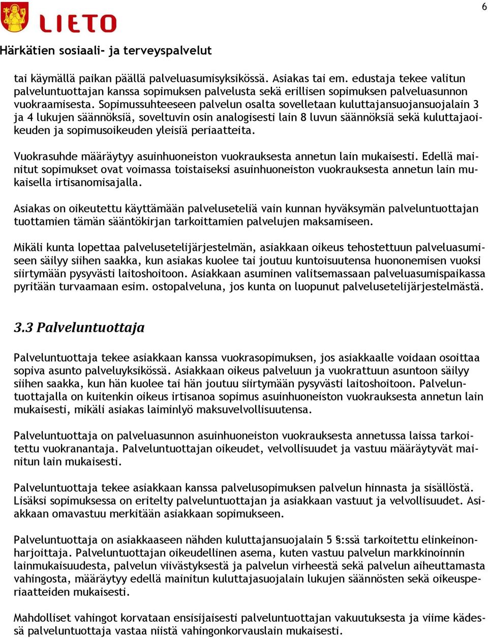 Sopimussuhteeseen palvelun osalta sovelletaan kuluttajansuojansuojalain 3 ja 4 lukujen säännöksiä, soveltuvin osin analogisesti lain 8 luvun säännöksiä sekä kuluttajaoikeuden ja sopimusoikeuden