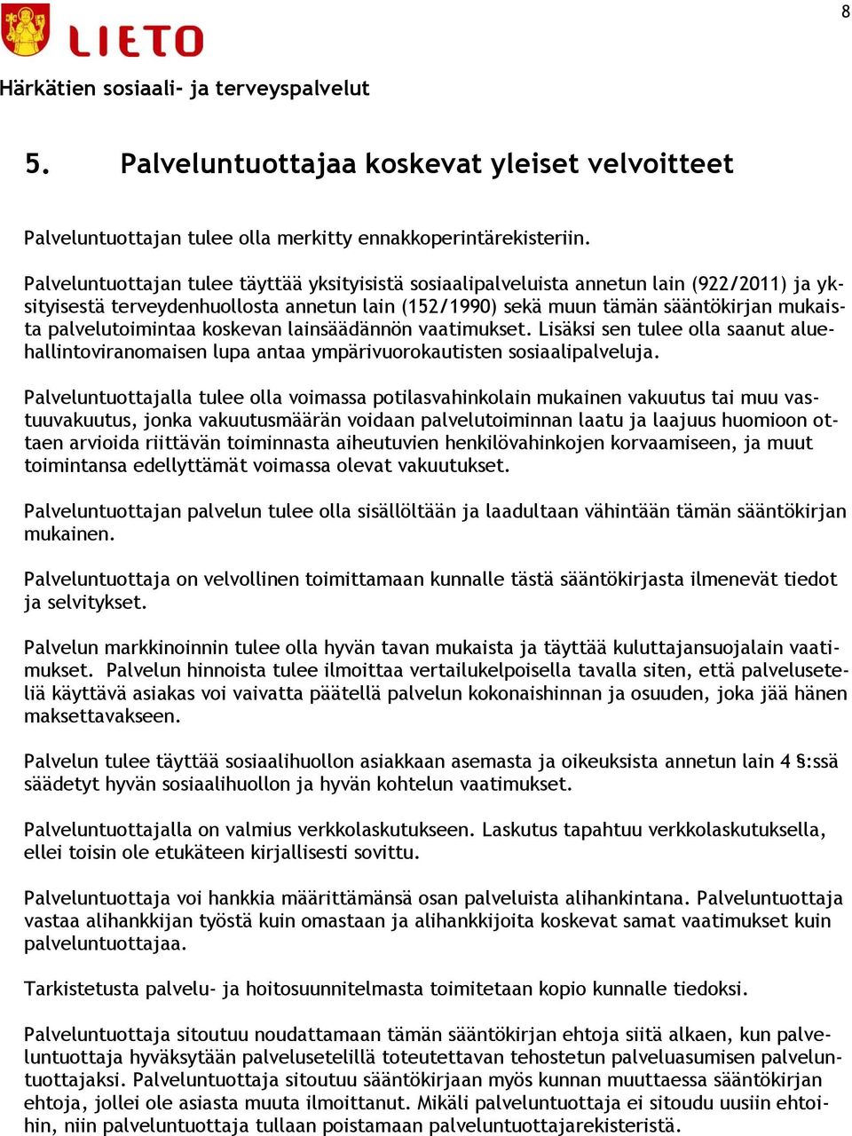 palvelutoimintaa koskevan lainsäädännön vaatimukset. Lisäksi sen tulee olla saanut aluehallintoviranomaisen lupa antaa ympärivuorokautisten sosiaalipalveluja.