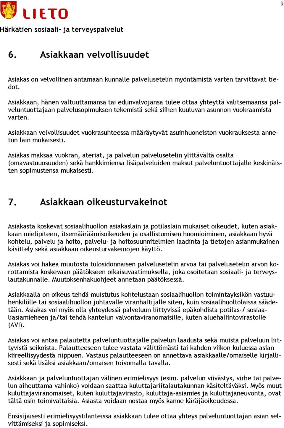 Asiakkaan velvollisuudet vuokrasuhteessa määräytyvät asuinhuoneiston vuokrauksesta annetun lain mukaisesti.