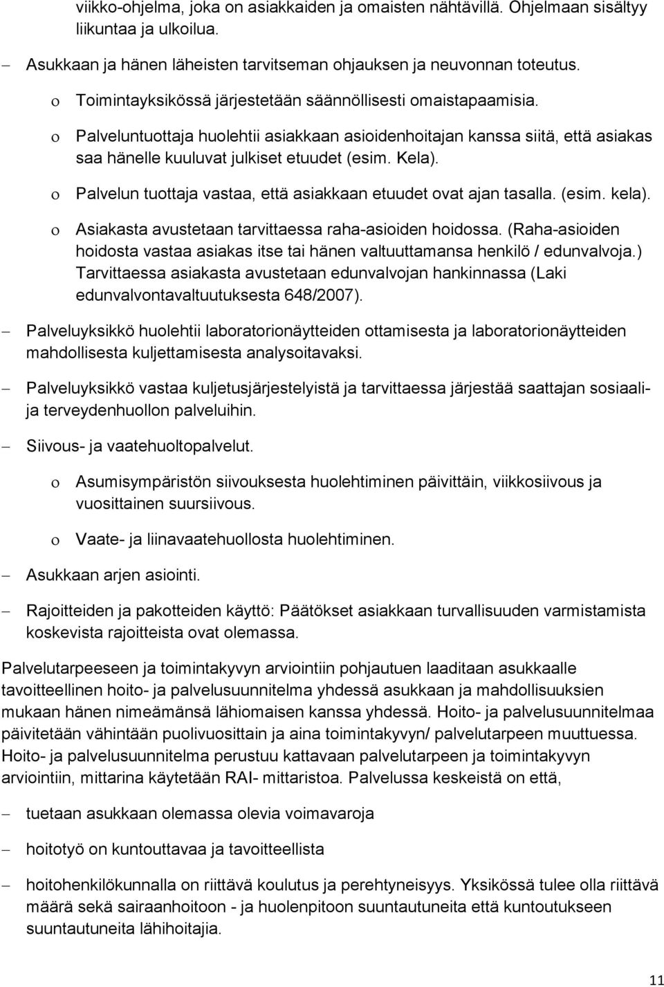 Palvelun tuottaja vastaa, että asiakkaan etuudet ovat ajan tasalla. (esim. kela). Asiakasta avustetaan tarvittaessa raha-asioiden hoidossa.