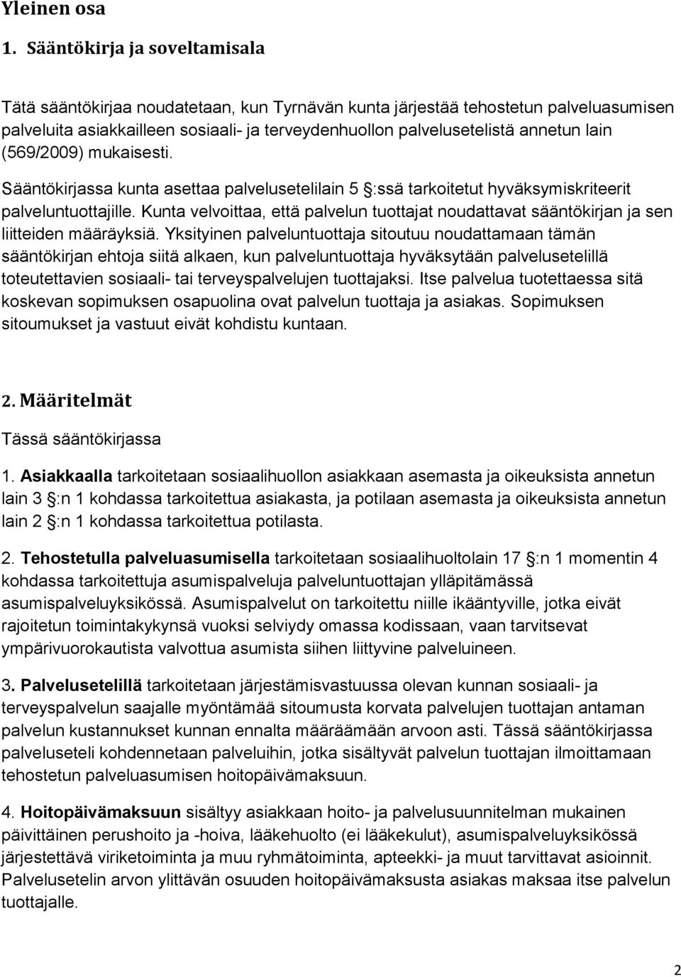 lain (569/2009) mukaisesti. Sääntökirjassa kunta asettaa palvelusetelilain 5 :ssä tarkoitetut hyväksymiskriteerit palveluntuottajille.