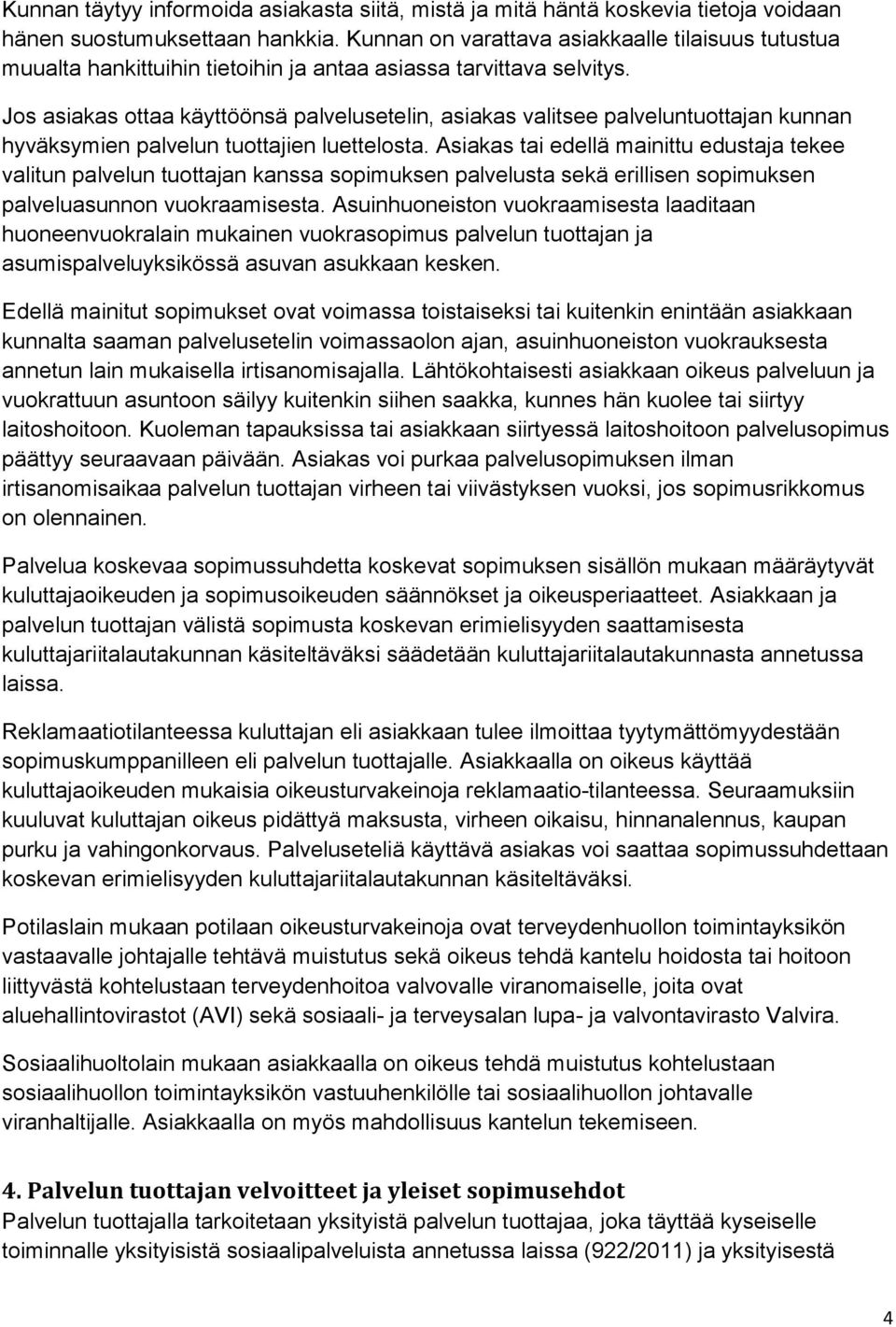 Jos asiakas ottaa käyttöönsä palvelusetelin, asiakas valitsee palveluntuottajan kunnan hyväksymien palvelun tuottajien luettelosta.