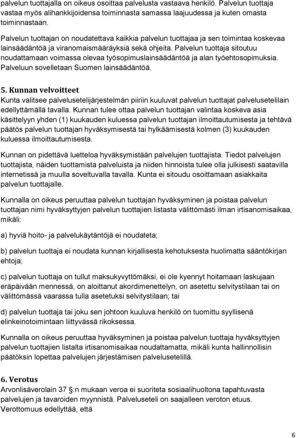 Palvelun tuottaja sitoutuu noudattamaan voimassa olevaa työsopimuslainsäädäntöä ja alan työehtosopimuksia. Palveluun sovelletaan Suomen lainsäädäntöä. 5.