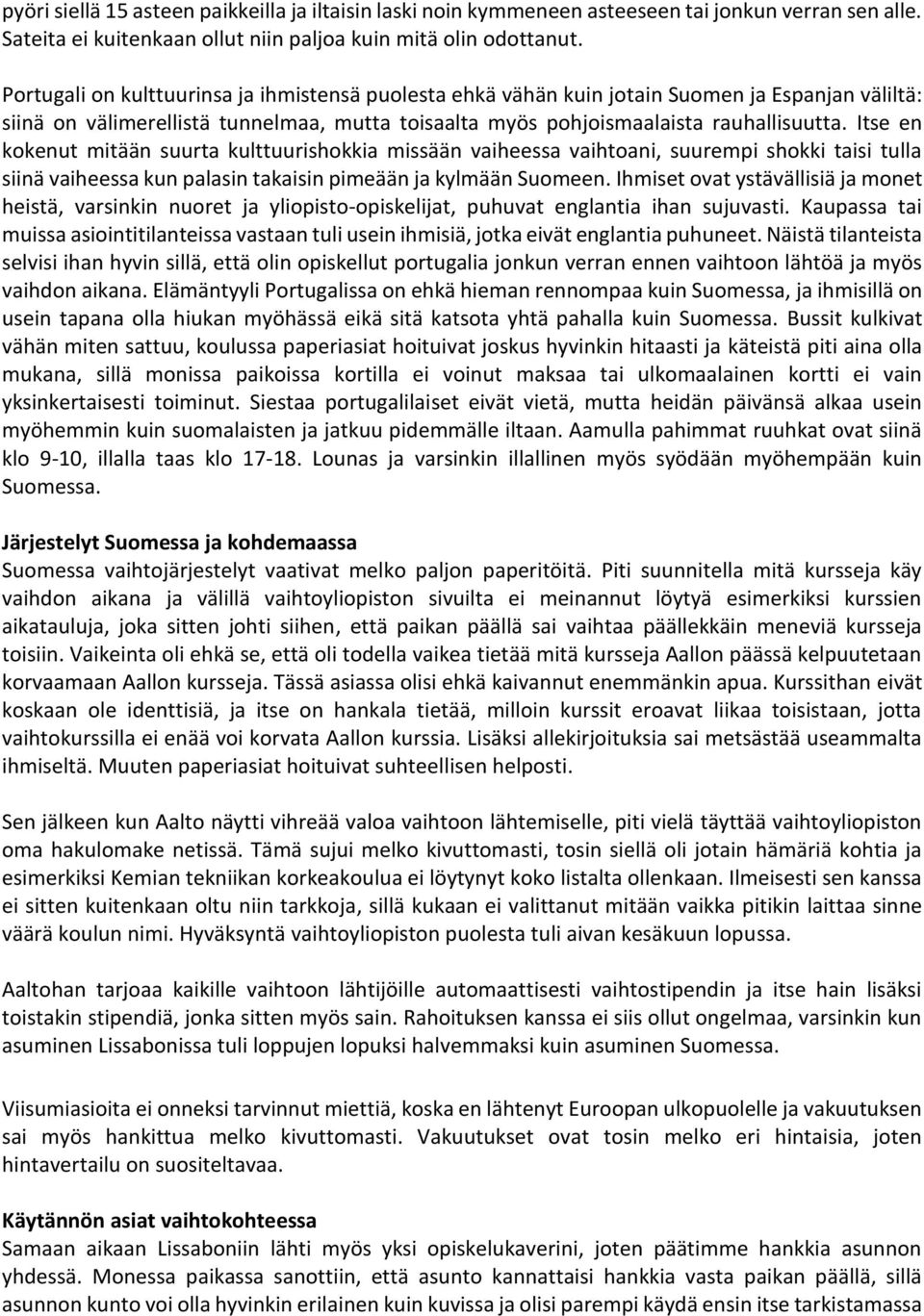 Itse en kokenut mitään suurta kulttuurishokkia missään vaiheessa vaihtoani, suurempi shokki taisi tulla siinä vaiheessa kun palasin takaisin pimeään ja kylmään Suomeen.