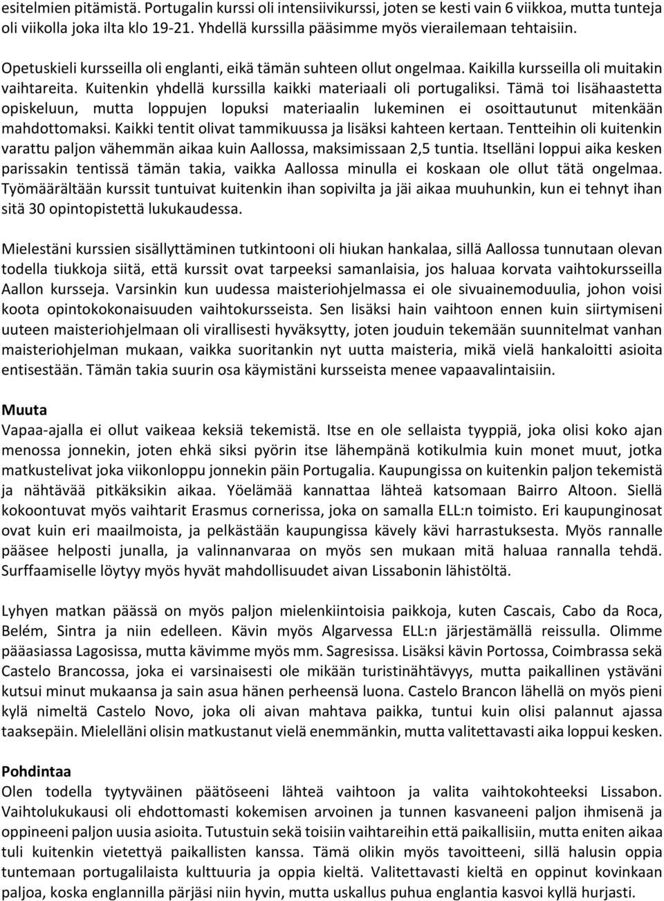 Tämä toi lisähaastetta opiskeluun, mutta loppujen lopuksi materiaalin lukeminen ei osoittautunut mitenkään mahdottomaksi. Kaikki tentit olivat tammikuussa ja lisäksi kahteen kertaan.