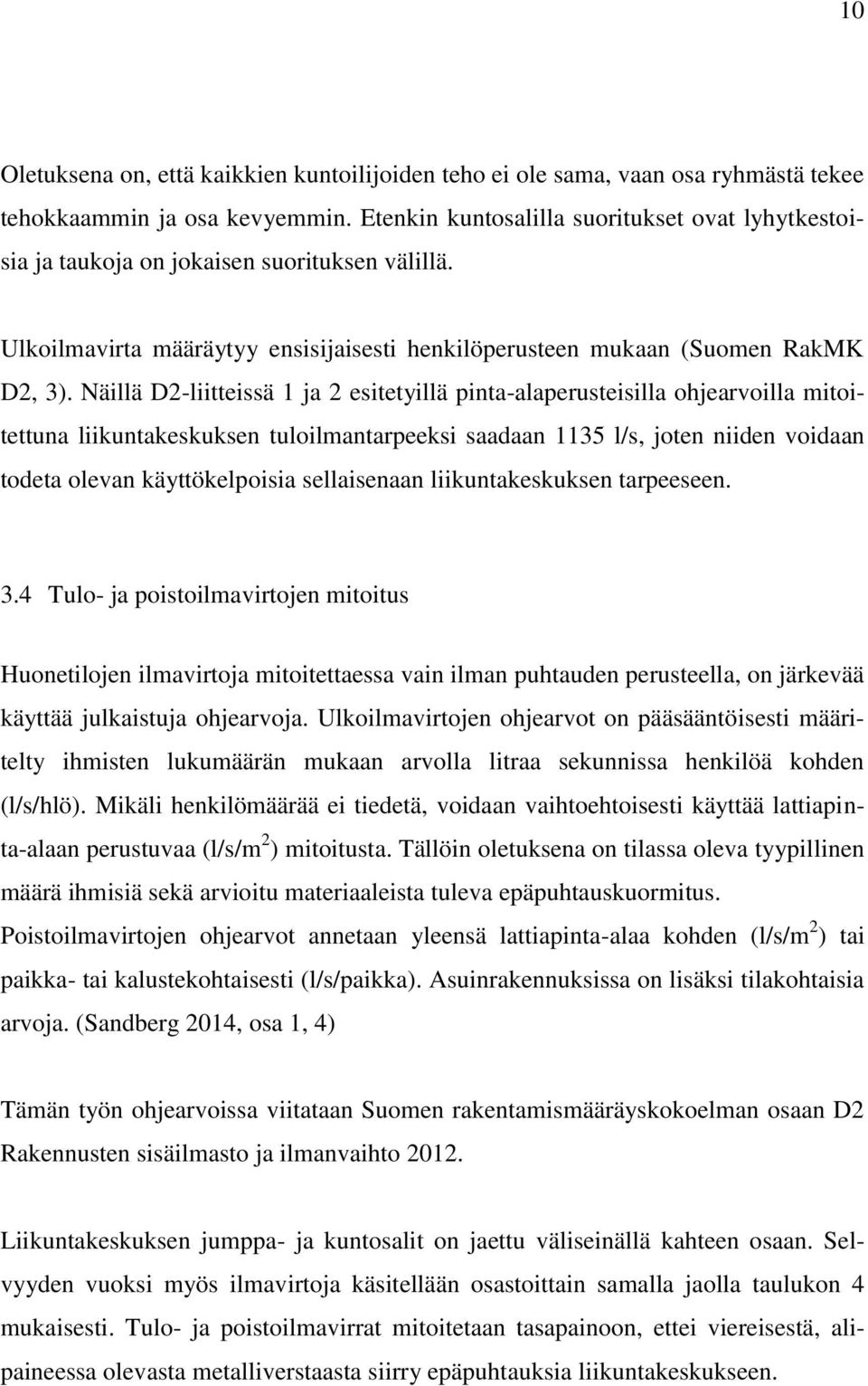 Näillä D2-liitteissä 1 ja 2 esitetyillä pinta-alaperusteisilla ohjearvoilla mitoitettuna liikuntakeskuksen tuloilmantarpeeksi saadaan 1135 l/s, joten niiden voidaan todeta olevan käyttökelpoisia