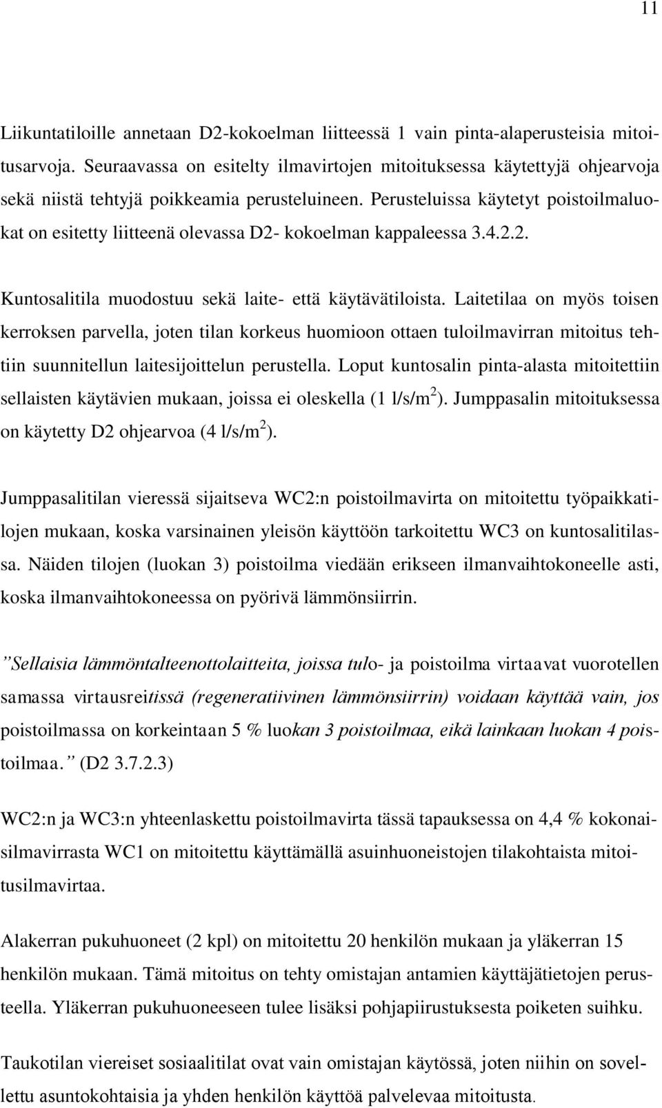 Perusteluissa käytetyt poistoilmaluokat on esitetty liitteenä olevassa D2- kokoelman kappaleessa 3.4.2.2. Kuntosalitila muodostuu sekä laite- että käytävätiloista.