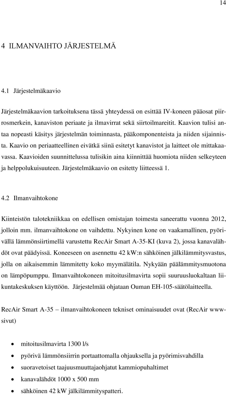 Kaavion tulisi antaa nopeasti käsitys järjestelmän toiminnasta, pääkomponenteista ja niiden sijainnista. Kaavio on periaatteellinen eivätkä siinä esitetyt kanavistot ja laitteet ole mittakaavassa.