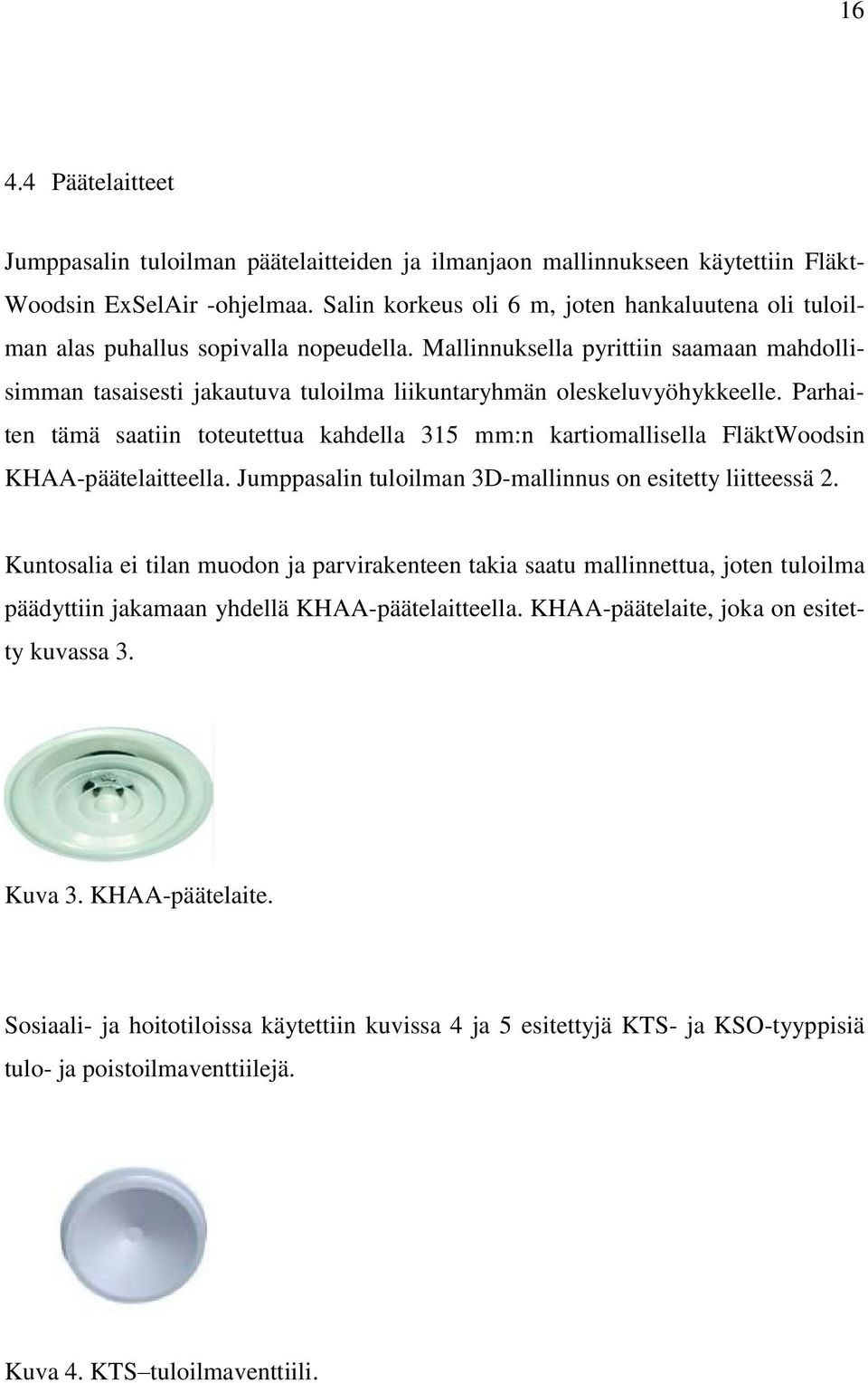 Mallinnuksella pyrittiin saamaan mahdollisimman tasaisesti jakautuva tuloilma liikuntaryhmän oleskeluvyöhykkeelle.