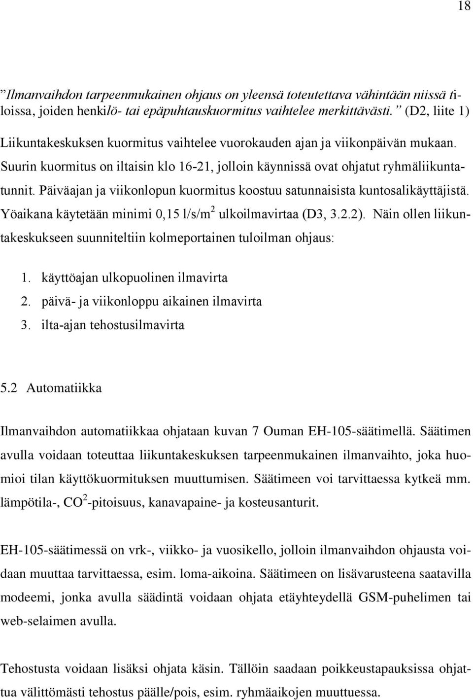 Päiväajan ja viikonlopun kuormitus koostuu satunnaisista kuntosalikäyttäjistä. Yöaikana käytetään minimi 0,15 l/s/m 2 ulkoilmavirtaa (D3, 3.2.2).