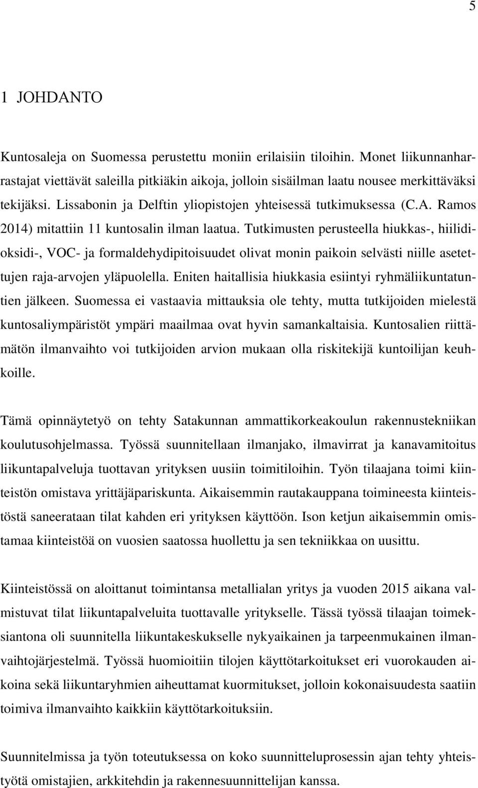 Tutkimusten perusteella hiukkas-, hiilidioksidi-, VOC- ja formaldehydipitoisuudet olivat monin paikoin selvästi niille asetettujen raja-arvojen yläpuolella.