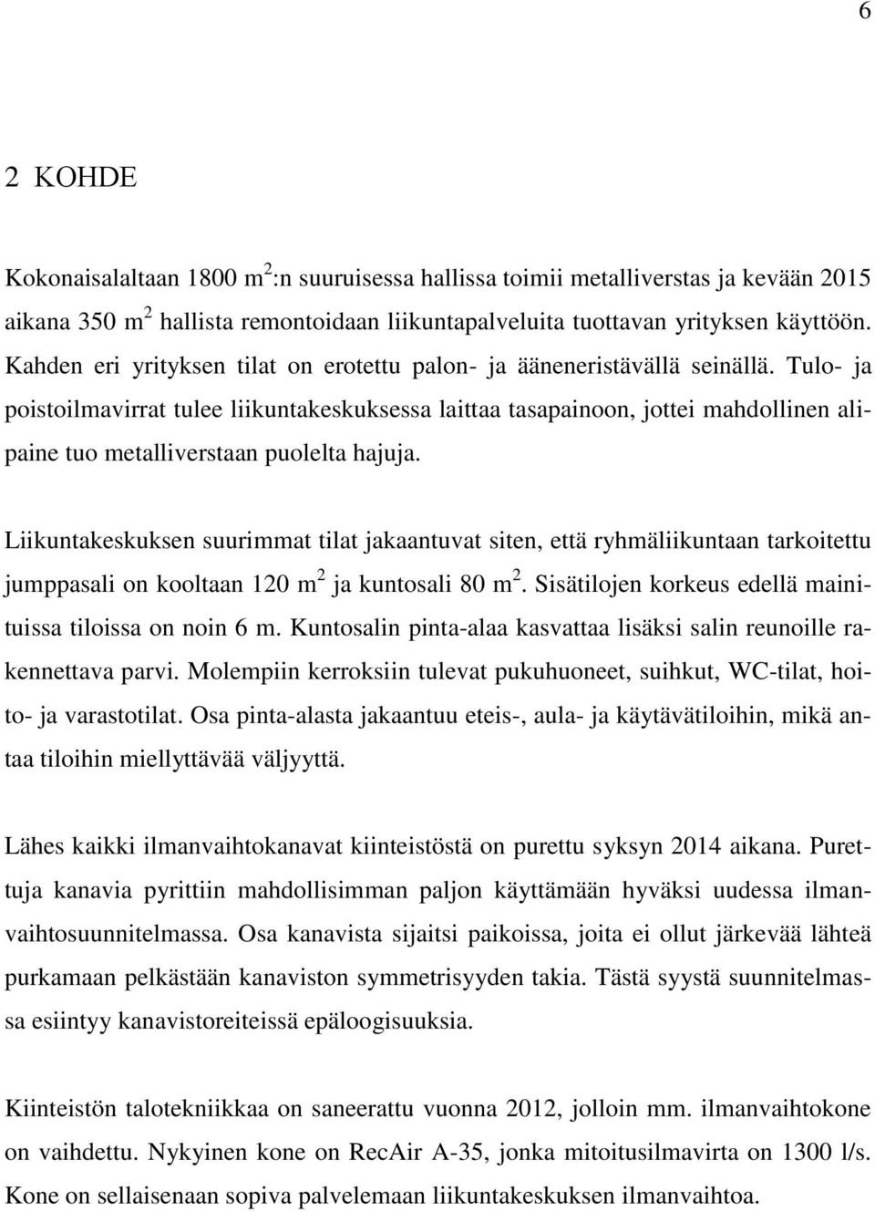 Tulo- ja poistoilmavirrat tulee liikuntakeskuksessa laittaa tasapainoon, jottei mahdollinen alipaine tuo metalliverstaan puolelta hajuja.