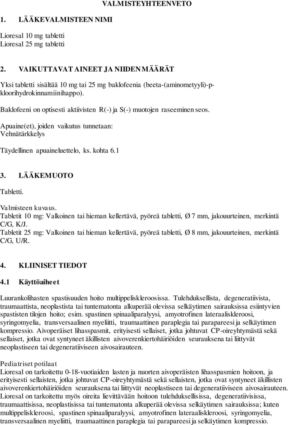 Baklofeeni on optisesti aktiivisten R(-) ja S(-) muotojen raseeminen seos. Apuaine(et), joiden vaikutus tunnetaan: Vehnätärkkelys Täydellinen apuaineluettelo, ks. kohta 6.1 3. LÄÄKEMUOTO Tabletti.