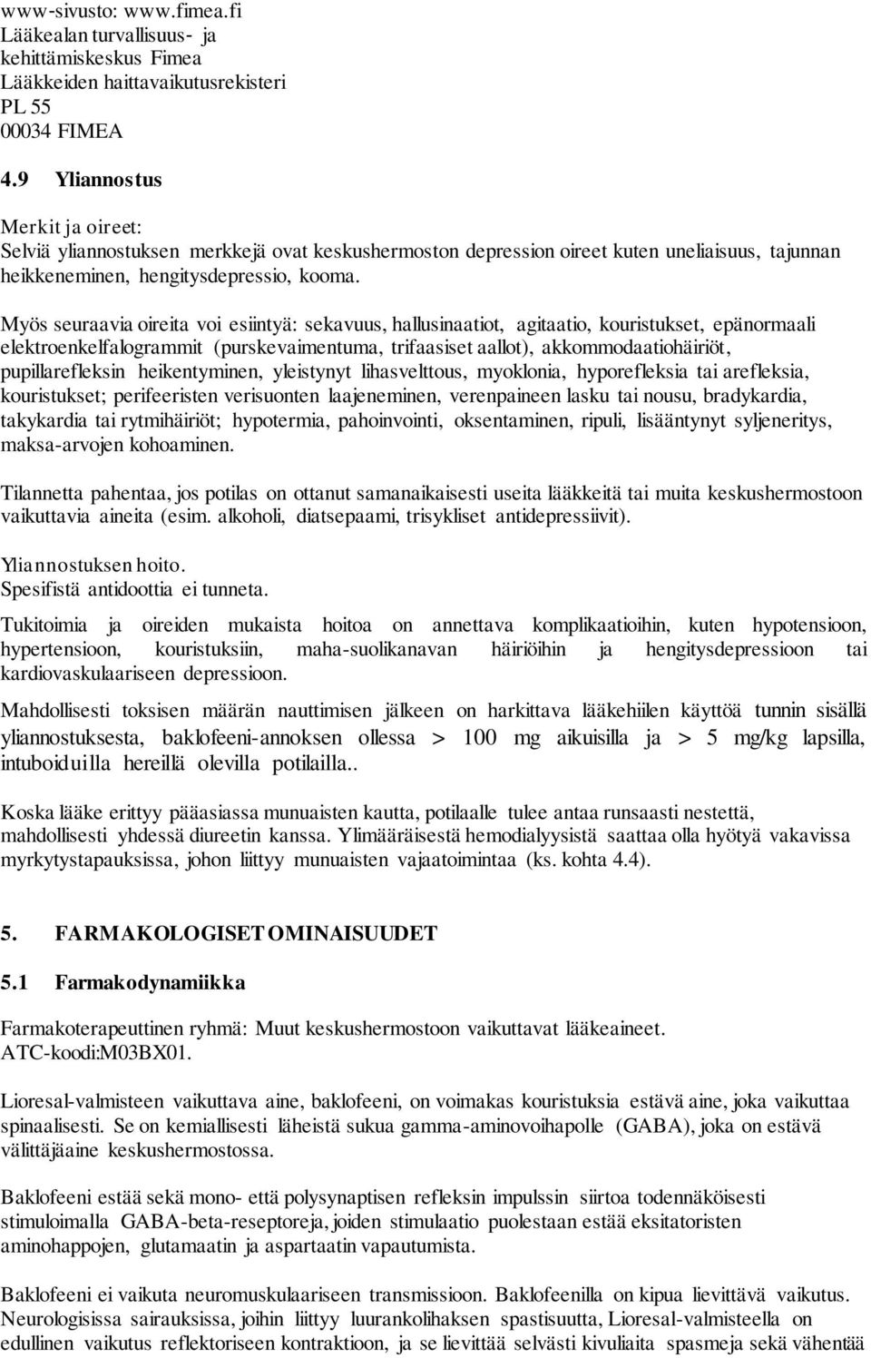 Myös seuraavia oireita voi esiintyä: sekavuus, hallusinaatiot, agitaatio, kouristukset, epänormaali elektroenkelfalogrammit (purskevaimentuma, trifaasiset aallot), akkommodaatiohäiriöt,