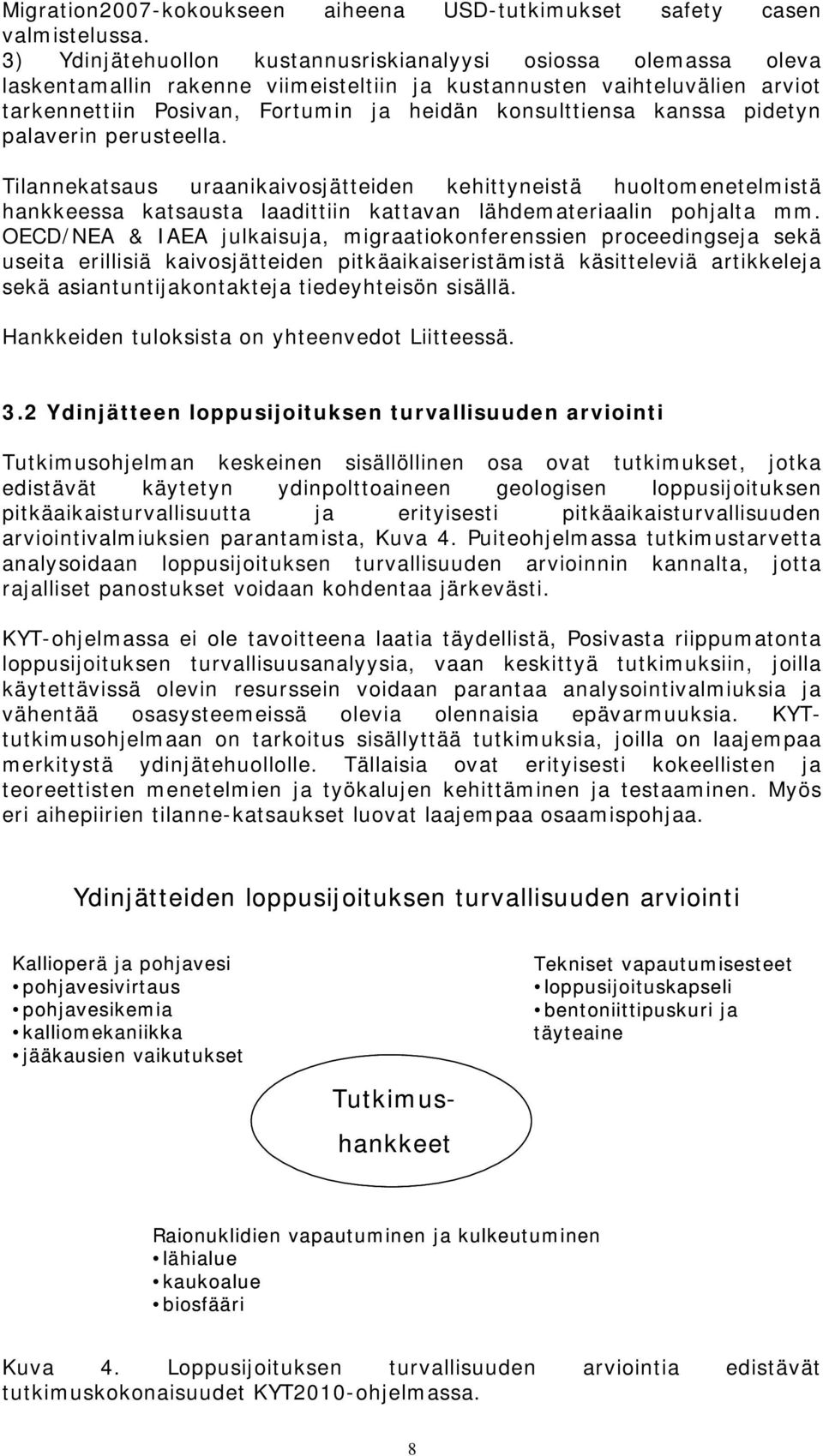 kanssa pidetyn palaverin perusteella. Tilannekatsaus uraanikaivosjätteiden kehittyneistä huoltomenetelmistä hankkeessa katsausta laadittiin kattavan lähdemateriaalin pohjalta mm.