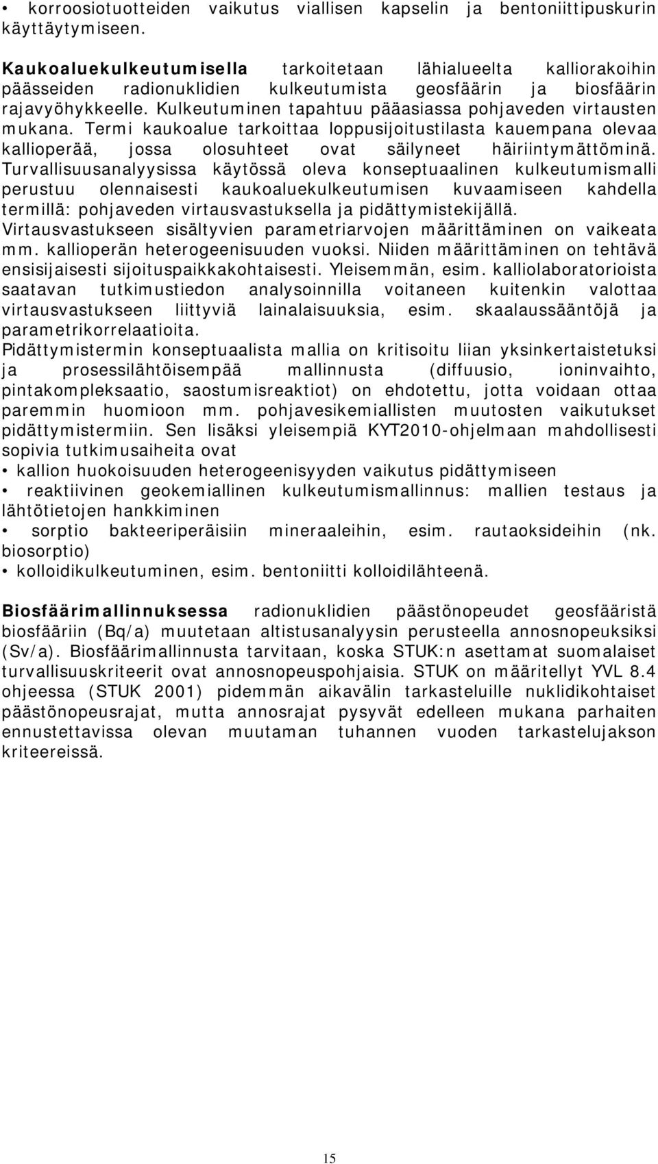 Kulkeutuminen tapahtuu pääasiassa pohjaveden virtausten mukana. Termi kaukoalue tarkoittaa loppusijoitustilasta kauempana olevaa kallioperää, jossa olosuhteet ovat säilyneet häiriintymättöminä.