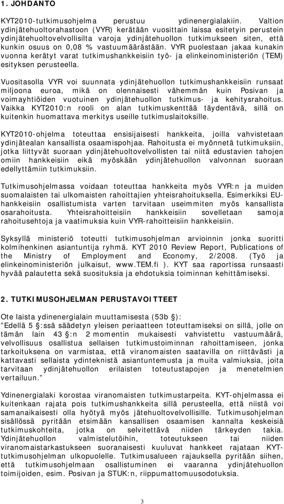 vastuumäärästään. VYR puolestaan jakaa kunakin vuonna kerätyt varat tutkimushankkeisiin työ- ja elinkeinoministeriön (TEM) esityksen perusteella.