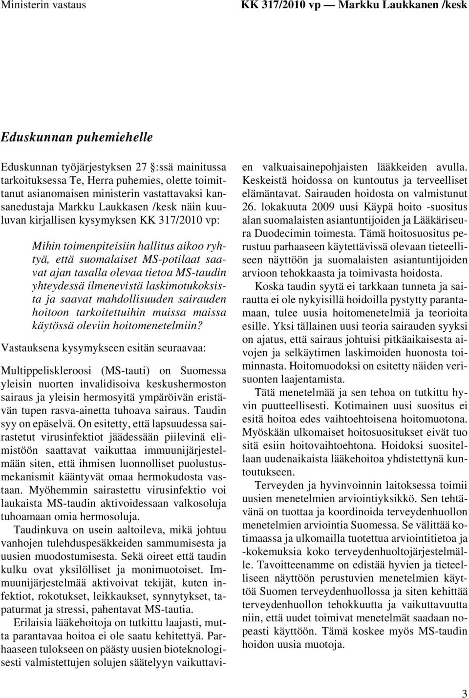 ajan tasalla olevaa tietoa MS-taudin yhteydessä ilmenevistä laskimotukoksista ja saavat mahdollisuuden sairauden hoitoon tarkoitettuihin muissa maissa käytössä oleviin hoitomenetelmiin?