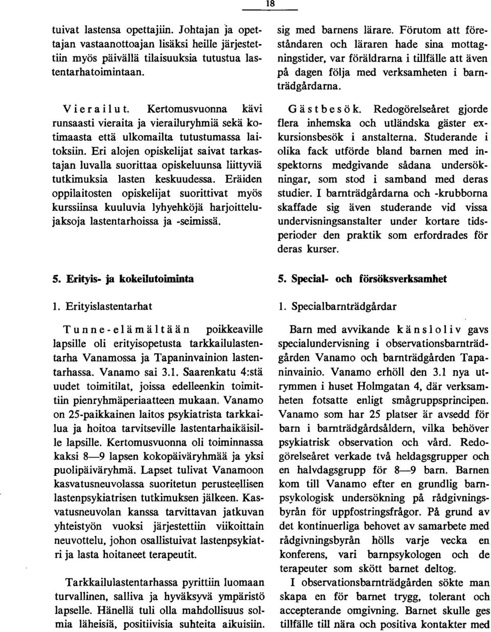 Eri alojen opiskelijat saivat tarkastajan luvalla suorittaa opiskeluunsa liittyviä tutkimuksia lasten keskuudessa.