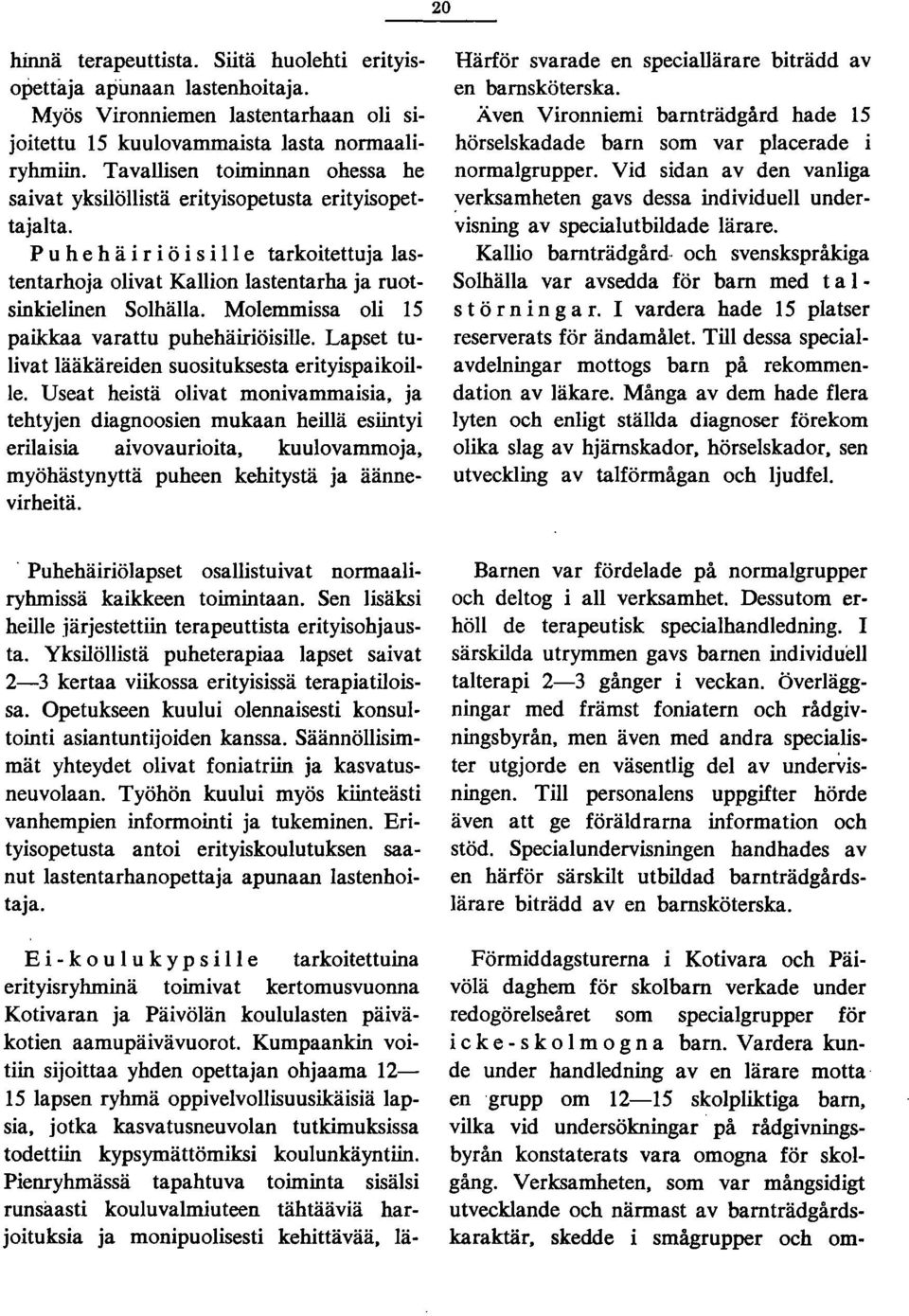Molemmissa oli 5 paikkaa varattu puhehäiriöisille.