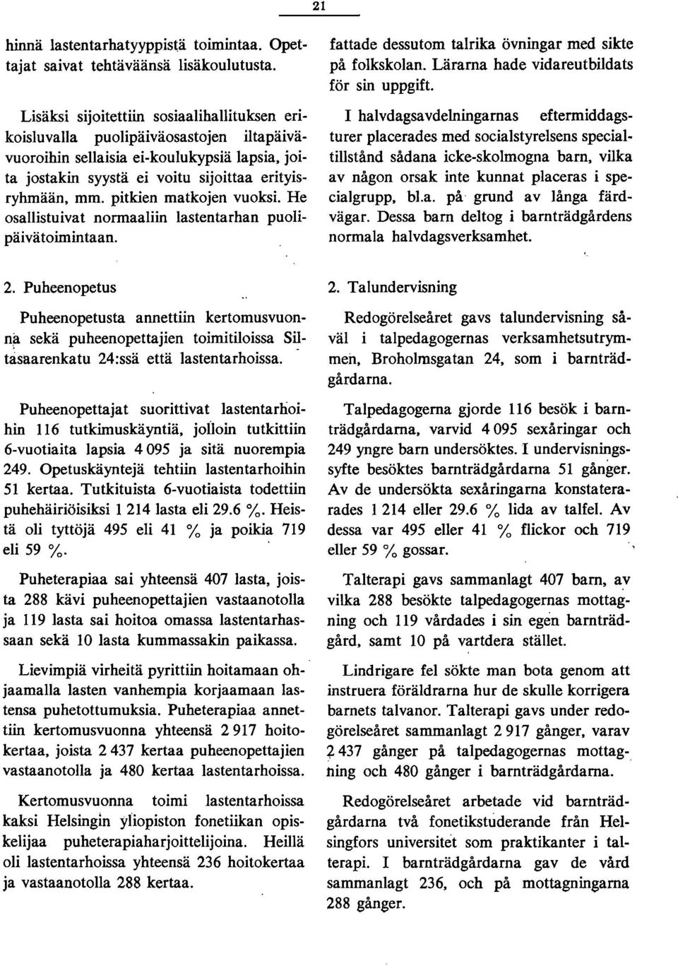 pitkien matkojen vuoksi. He osallistuivat normaaliin lastentarhan puolipäivätoimintaan. fattade dessutom talrika övningar med sikte på folkskolan. Lärarna hade vidareutbildats för sin uppgift.