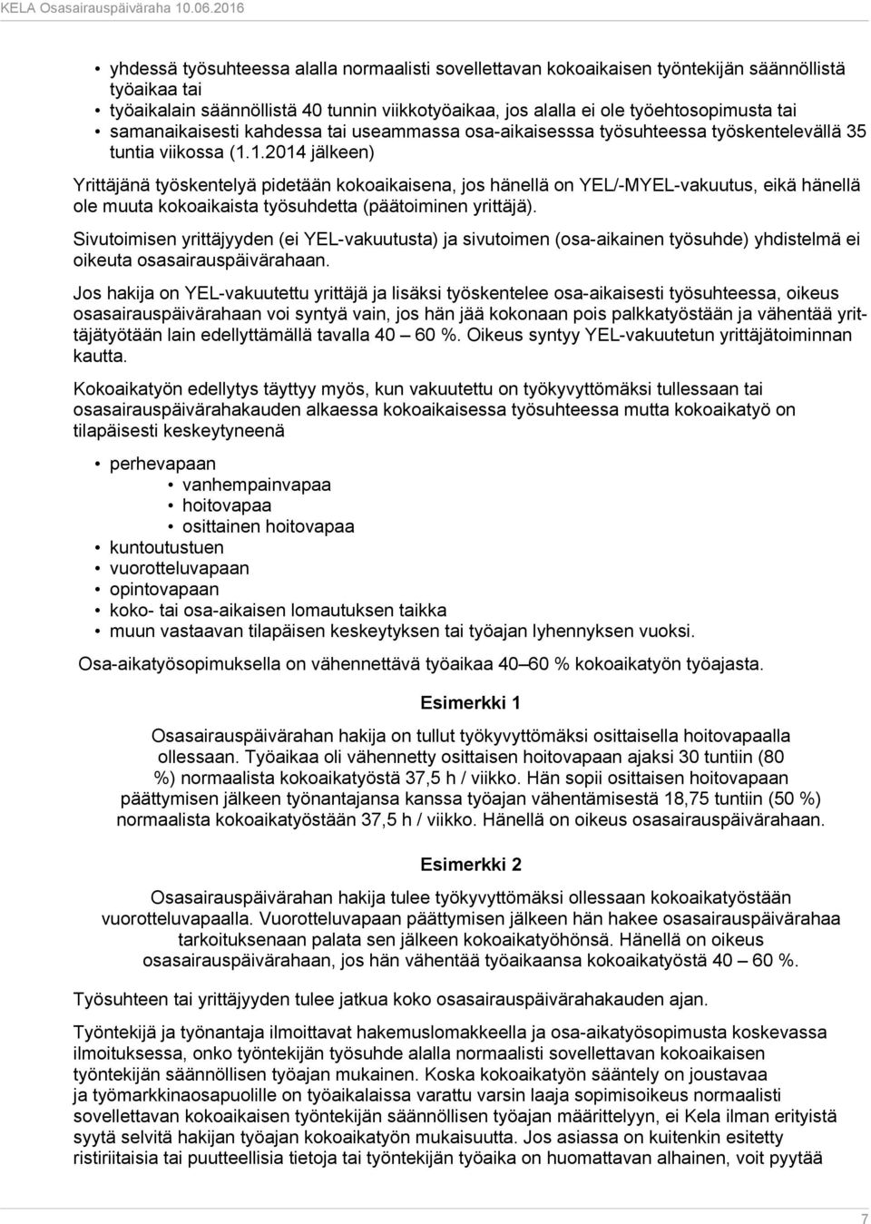 1.2014 jälkeen) Yrittäjänä työskentelyä pidetään kokoaikaisena, jos hänellä on YEL/-MYEL-vakuutus, eikä hänellä ole muuta kokoaikaista työsuhdetta (päätoiminen yrittäjä).