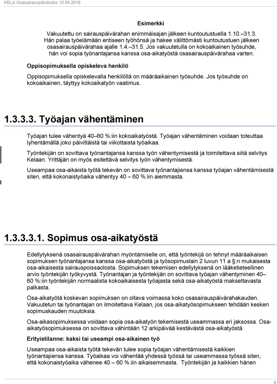 Jos vakuutetulla on kokoaikainen työsuhde, hän voi sopia työnantajansa kanssa osa-aikatyöstä osasairauspäivärahaa varten.